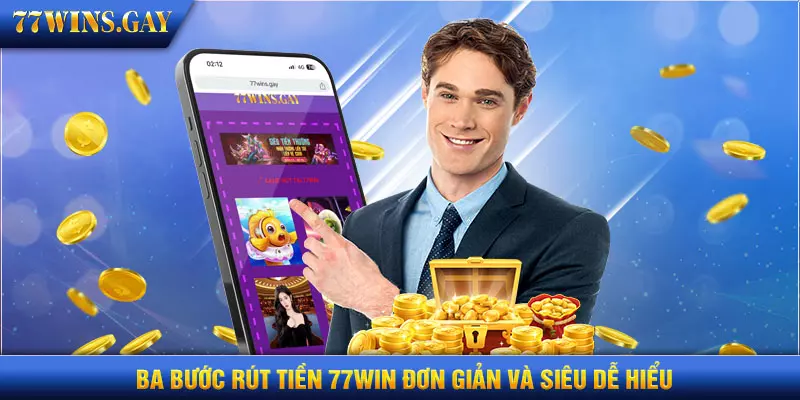 Ba bước rút tiền 77WIN đơn giản và siêu dễ hiểu 