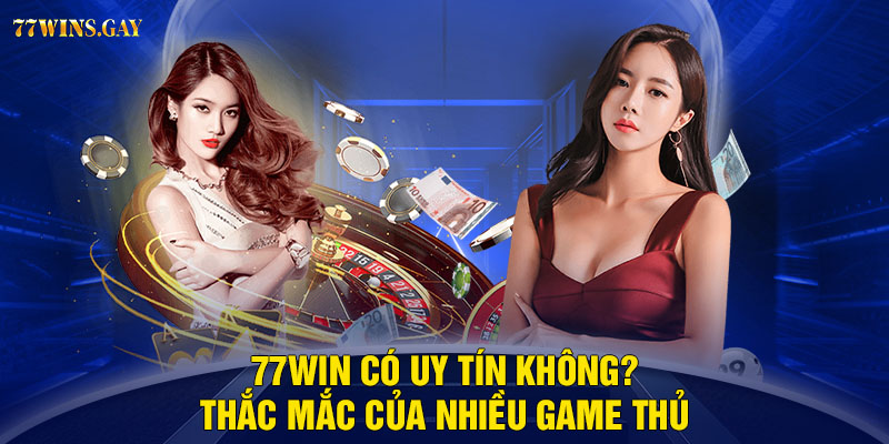 77WIN có uy tín không? Thắc mắc của nhiều game thủ